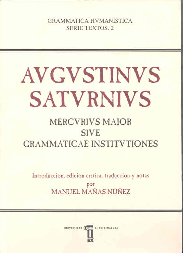 Manuel Mañas Núñez. AUGUSTINUS SATURNIUS MERCURIUS MAIOR SIVE GRAMMATICAE INSTITVTIONES